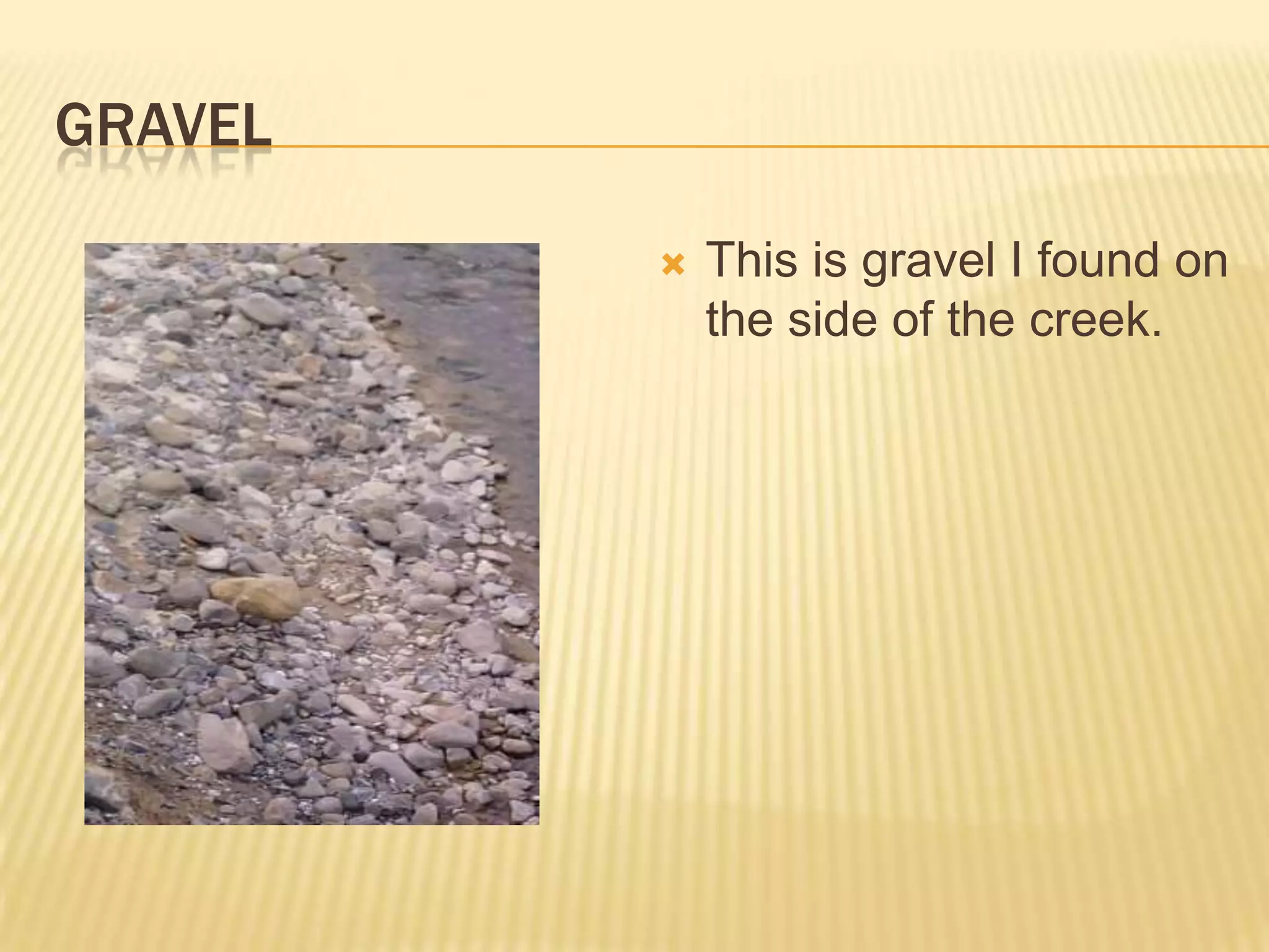 GravelThis is gravel I found on the side of the creek.