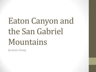 Eaton Canyon and
the San Gabriel
Mountains
By Aaron Chiang
 