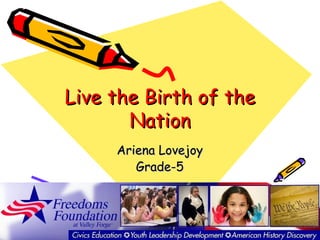 Live the Birth of the
       Nation
     Ariena Lovejoy
        Grade-5
 