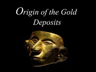 Origin of the Gold
     Deposits
 