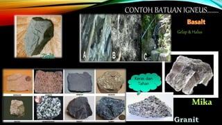 CONTOH BATUAN IGNEUS……..
Keras dan
Tahan
Gelap & Halus
 