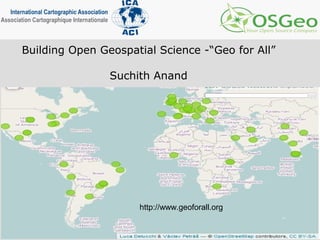 Building Open Geospatial Science -“Geo for All”
Suchith Anand
http://www.geoforall.org
 