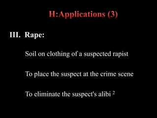 III. Rape:
Soil on clothing of a suspected rapist
To place the suspect at the crime scene
To eliminate the suspect's alibi 2
 