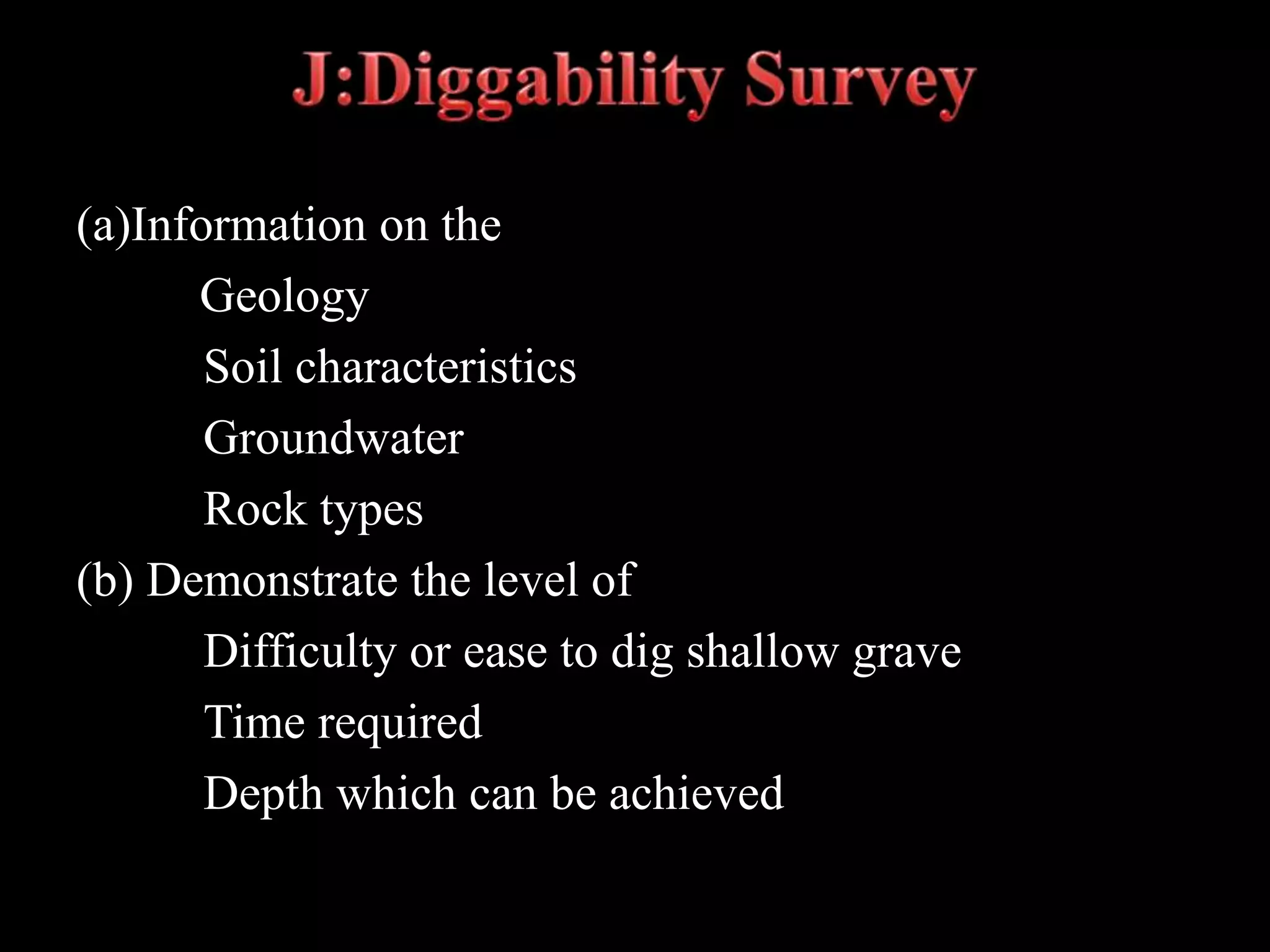 (a)Information on the
Geology
Soil characteristics
Groundwater
Rock types
(b) Demonstrate the level of
Difficulty or ease to dig shallow grave
Time required
Depth which can be achieved
 