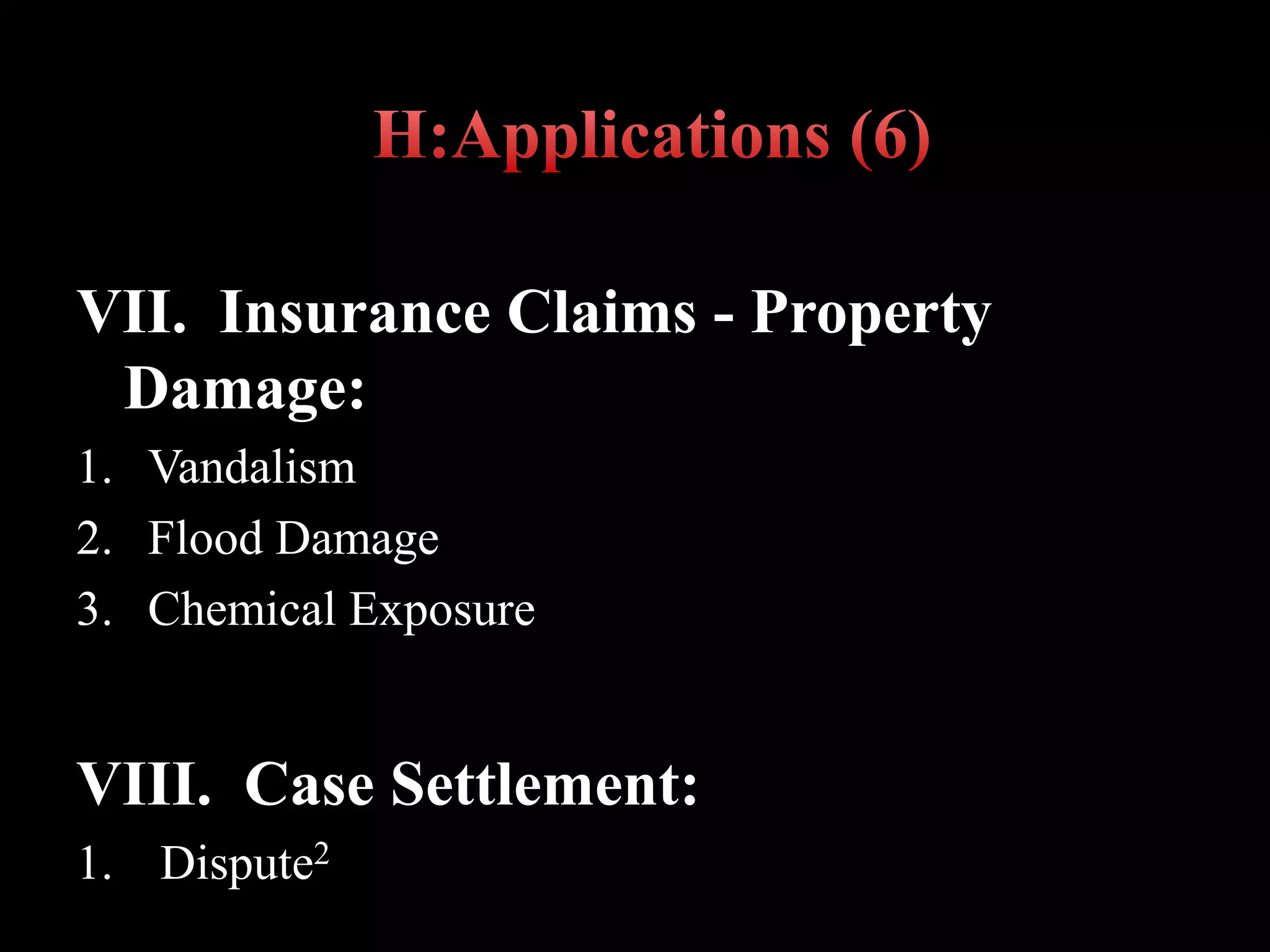 VII. Insurance Claims - Property
Damage:
1. Vandalism
2. Flood Damage
3. Chemical Exposure
VIII. Case Settlement:
1. Dispute2
 
