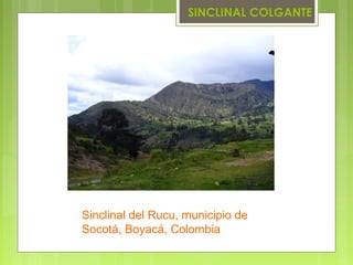 SINCLINAL COLGANTE
Sinclinal del Rucu, municipio de
Socotá, Boyacá, Colombia