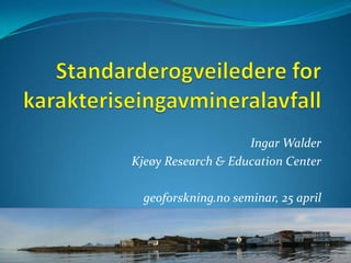 Ingar Walder
Kjeøy Research & Education Center

  geoforskning.no seminar, 25 april
 
