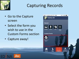 Capturing Records
• Go to the Capture
screen
• Select the form you
wish to use in the
Custom Forms section
• Capture away!
 