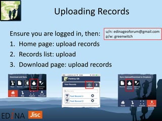 Uploading Records
Ensure you are logged in, then:
1. Home page: upload records
2. Records list: upload
3. Download page: upload records
u/n: edinageoforum@gmail.com
p/w: greenwitch
 