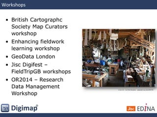 Workshops
• British Cartographc
Society Map Curators
workshop
• Enhancing fieldwork
learning workshop
• GeoData London
• J...