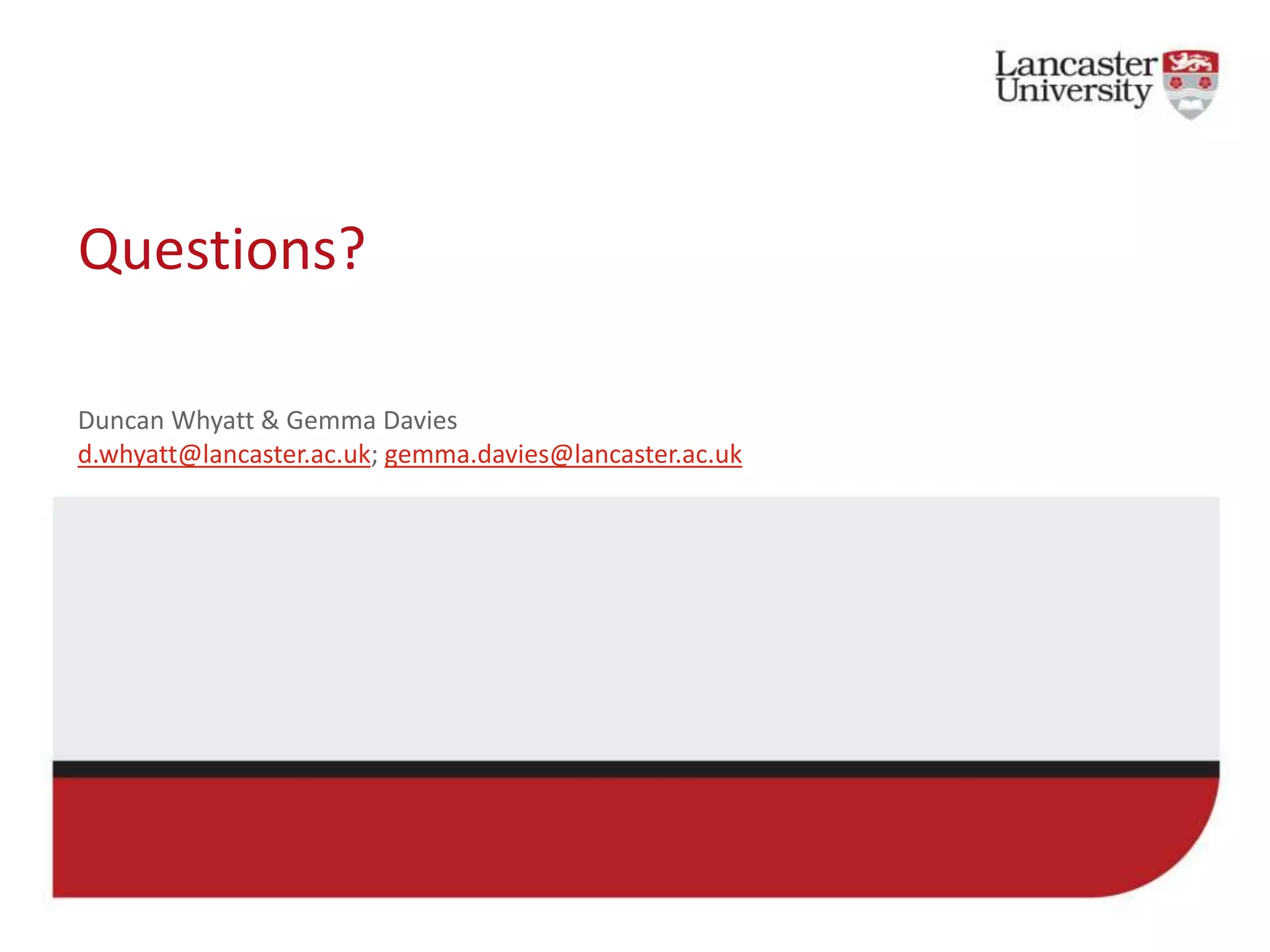 Questions?
Duncan Whyatt & Gemma Davies
d.whyatt@lancaster.ac.uk; gemma.davies@lancaster.ac.uk
 