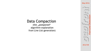 May 2016
28 of 38
FastLineDetection
Data Compaction
(the ?postponed
algorithm explanation
from Line List generation)
 