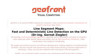 Line Segment Maps:
Fast and Deterministic Line Detection on the GPU
(Dr-Ing. Gernot Ziegler)
 