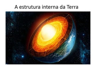 A estrutura interna da Terra
 
