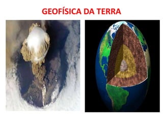 GEOFÍSICA DA TERRA
 