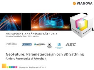 GeoFuture: Parameterdesign och 3D Sättning
Anders Rosenquist af Åkershult
Novapoint Användarträff 2013

 