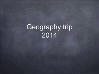 Geography trip
2014
 