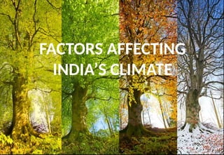 FACTORS AFFECTING
INDIA’S CLIMATE
 