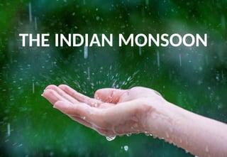 THE INDIAN MONSOON
 