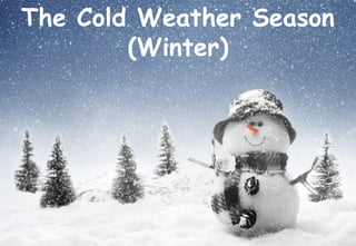 The Cold Weather Season
(Winter)
 