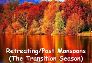 Retreating/Post Monsoons
(The Transition Season)
 