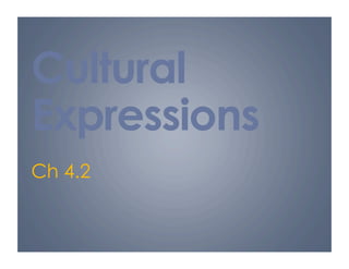Cultural
Expressions
Ch 4.2
 
