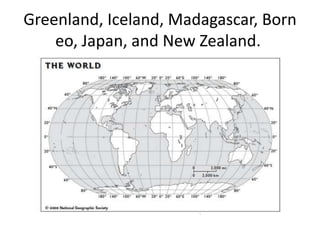 Greenland, Iceland, Madagascar, Borneo, Japan, and New Zealand. 