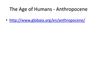 The Age of Humans - Anthropocenehttp://www.globaia.org/en/anthropocene/