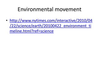 Environmental movementhttp://www.nytimes.com/interactive/2010/04/22/science/earth/20100422_environment_timeline.html?ref=science