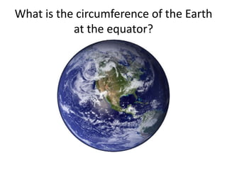 What is the circumference of the Earth at the equator?
