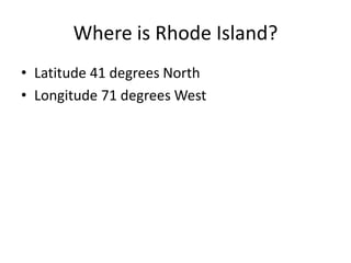 Where is Rhode Island?Latitude 41 degrees NorthLongitude 71 degrees West