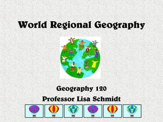 World Regional Geography




        Geography 120
    Professor Lisa Schmidt
 