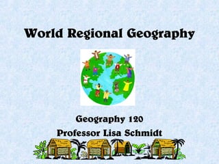 World Regional Geography

Geography 120
Professor Lisa Schmidt

 