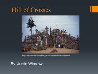 Hill of Crosses




      http://sacredsites.com/europe/lithuania/hillofcrosses.html



By: Justin Winslow
 