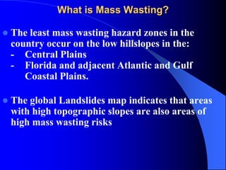 What is Mass Wasting?
 The least mass wasting hazard zones in the
country occur on the low hillslopes in the:
- Central P...