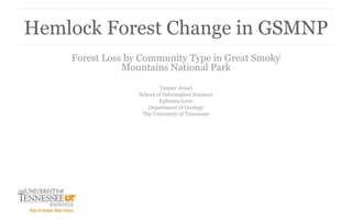 Forest Loss by Community Type in Great Smoky
Mountains National Park
Tanner Jessel
School of Information Sciences
Ephraim Love
Department of Geology
The University of Tennessee
Hemlock Forest Change in GSMNP
 
