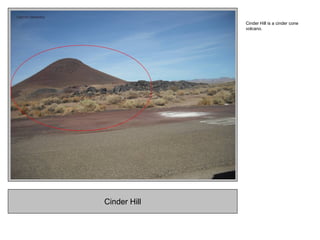 Cinder Hill
Cinder Hill is a cinder cone
volcano.
 
