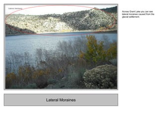 Lateral Moraines
Across Grant Lake you can see
lateral moraines caused from the
glacial settlement.
 