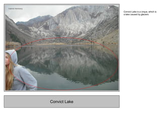 Convict Lake
Convict Lake is a cirque, which is
a lake caused by glaciers
 