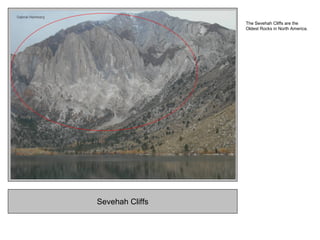 Sevehah Cliffs
The Sevehah Cliffs are the
Oldest Rocks in North America.
 
