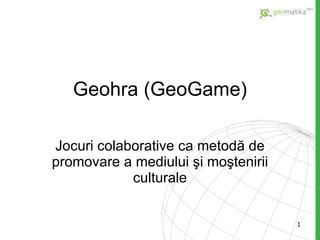 Geohra ( GeoGame ) Jocuri colaborative ca metodă de promovare a mediului şi moştenirii culturale 