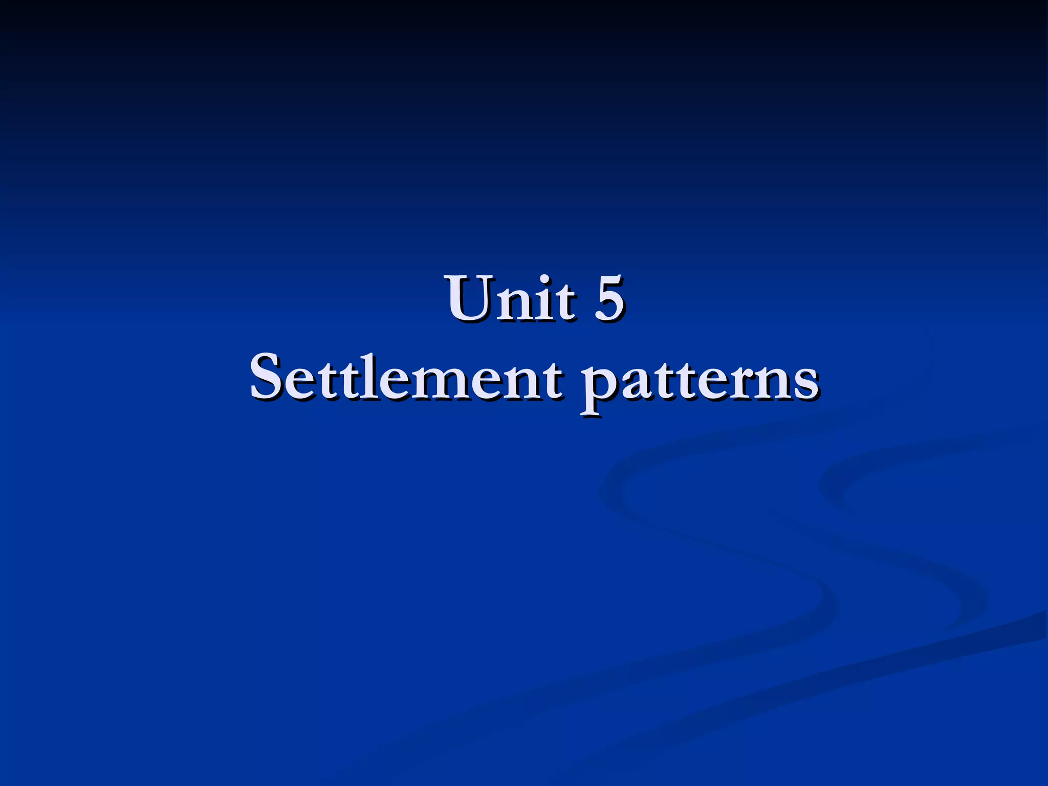 Unit 5 Settlement patterns 