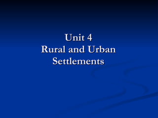 Unit 4 Rural and Urban Settlements 