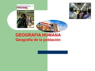 cu
GEOGRAFIA HUMANA
Geografía de la población
 