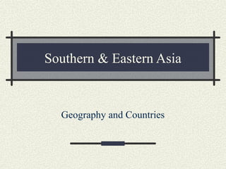 Southern & Eastern Asia



  Geography and Countries
 