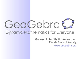 GeoGebra Dynamic Mathematics for Everyone Markus & Judith Hohenwarter  Florida State University www.geogebra.org 