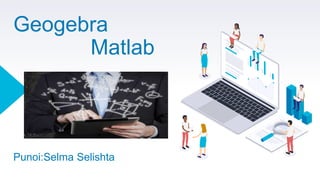 Geogebra
Matlab
Punoi:Selma Selishta
 