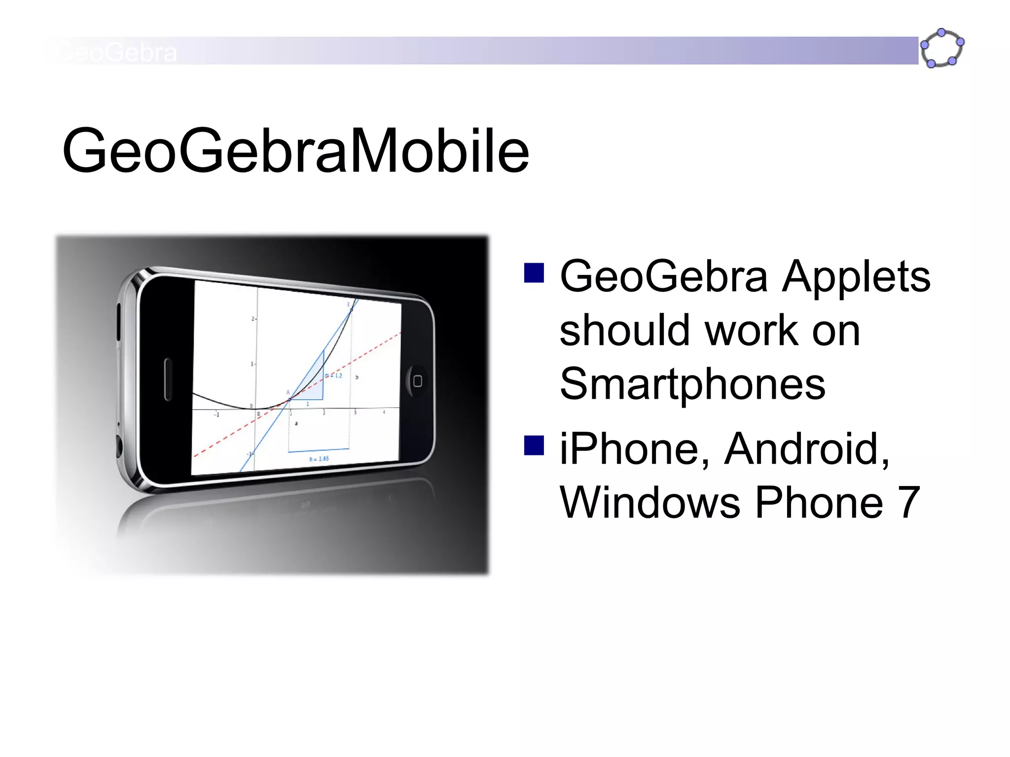 GeoGebraMobile GeoGebra Applets should work on Smartphones iPhone, Android, Windows Phone 7 