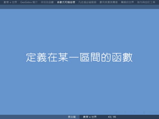數學 世界 簡介 來玩玩函數 參數式和極座標 凡走過必留痕跡 數列其實很厲害 轉換的世界 指令與自訂工具
定義在某一區間的函數
蔡炎龍 數學 世界
 