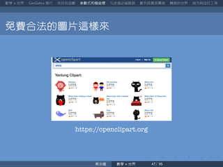 數學 世界 簡介 來玩玩函數 參數式和極座標 凡走過必留痕跡 數列其實很厲害 轉換的世界 指令與自訂工具
免費合法的圖片這樣來
https://openclipart.org
蔡炎龍 數學 世界
 